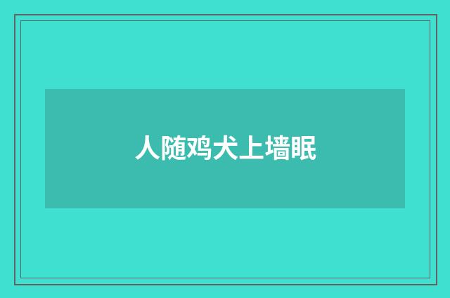 人随鸡犬上墙眠