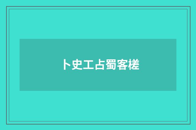 卜史工占蜀客槎