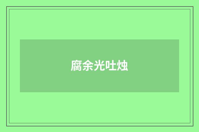 腐余光吐烛