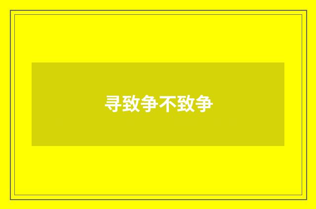 寻致争不致争