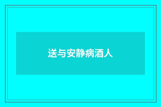 送与安静病酒人
