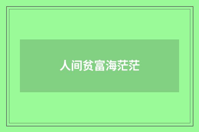 人间贫富海茫茫
