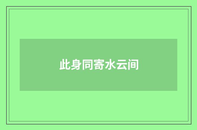 此身同寄水云间