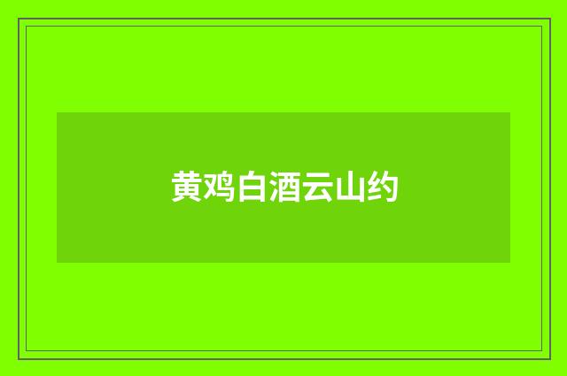 黄鸡白酒云山约