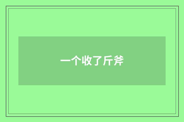 一个收了斤斧
