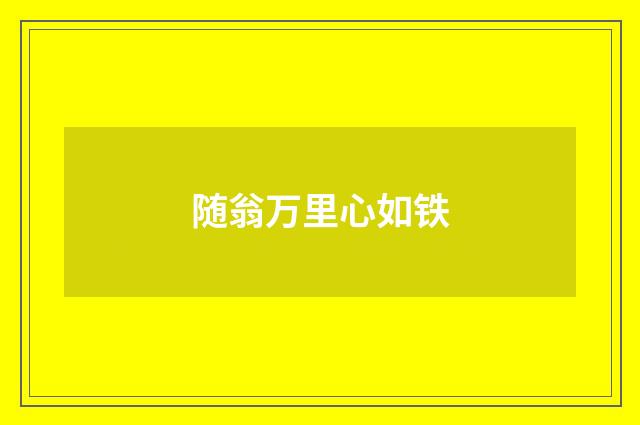 随翁万里心如铁