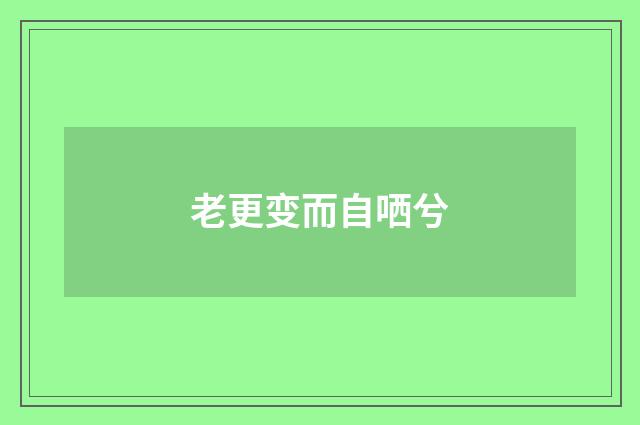 老更变而自哂兮