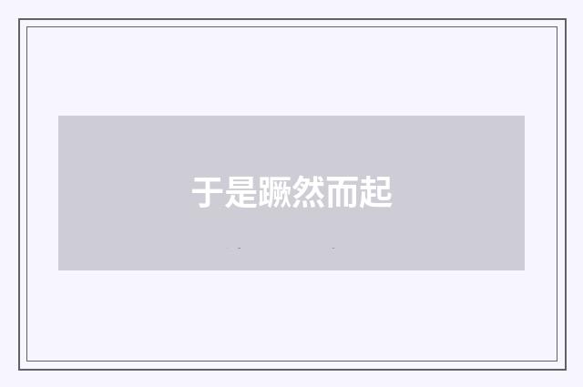 于是蹶然而起