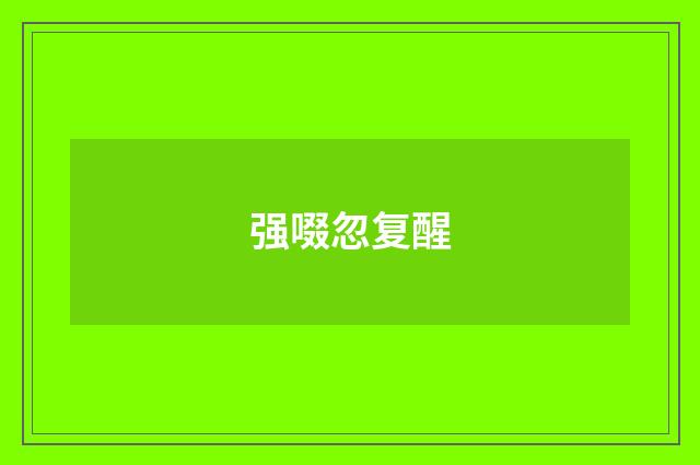 强啜忽复醒