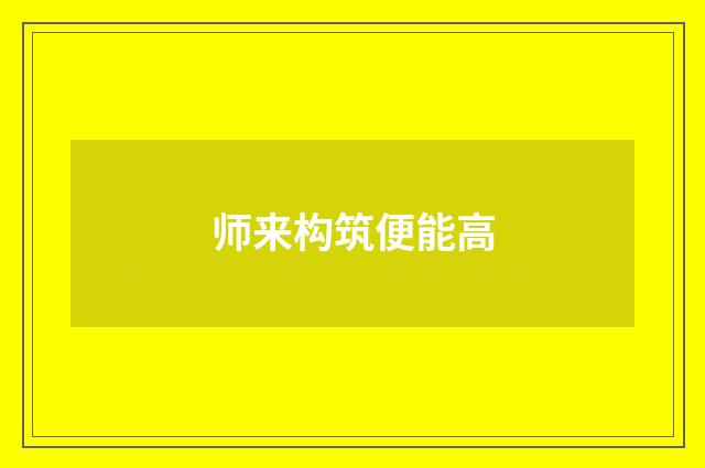 师来构筑便能高