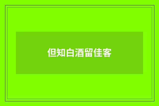 但知白酒留佳客