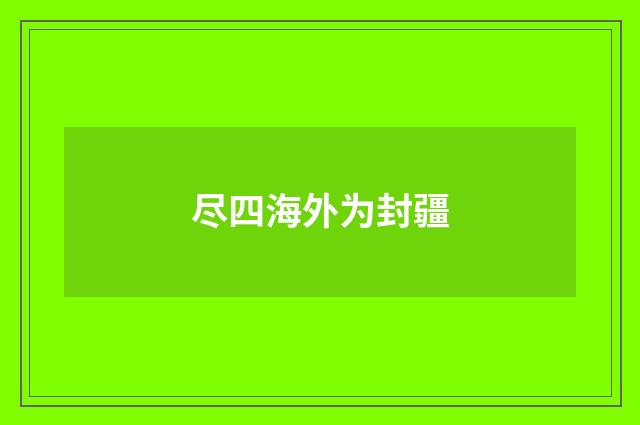 尽四海外为封疆