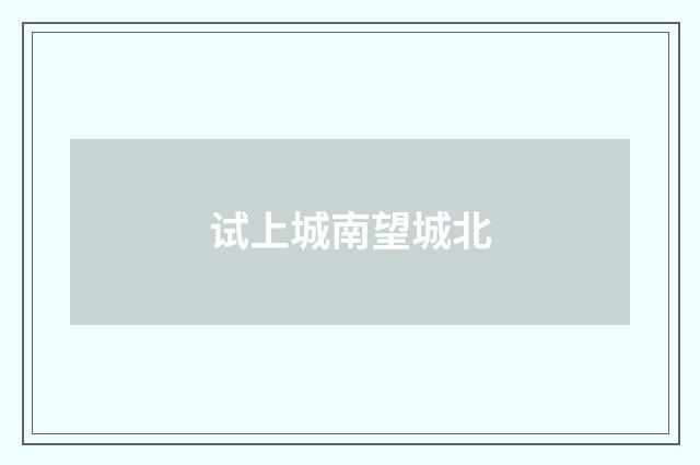 试上城南望城北