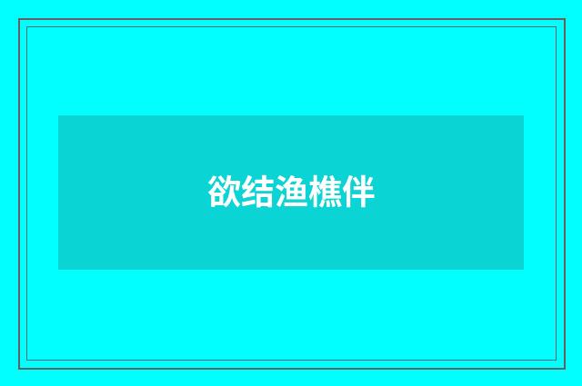 欲结渔樵伴