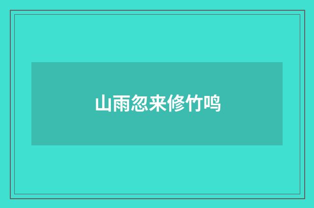 山雨忽来修竹鸣