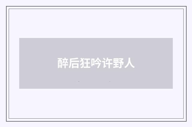醉后狂吟许野人