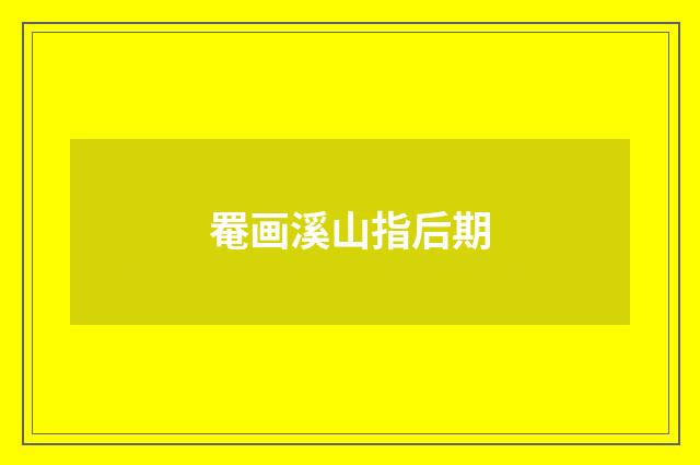 罨画溪山指后期