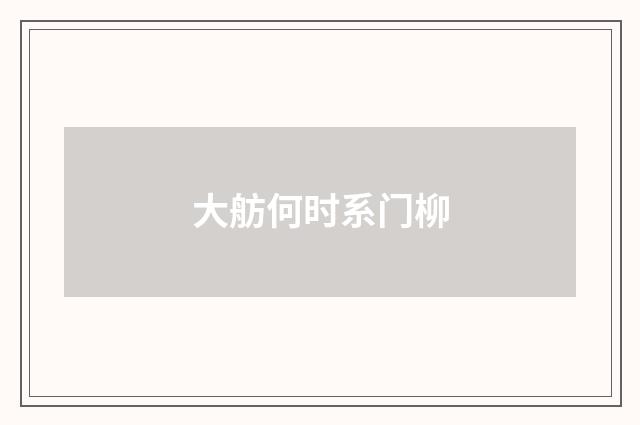 大舫何时系门柳