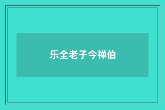 乐全老子今禅伯