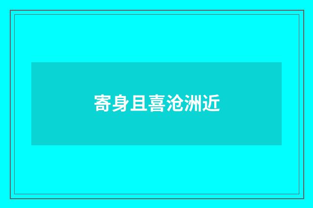 寄身且喜沧洲近