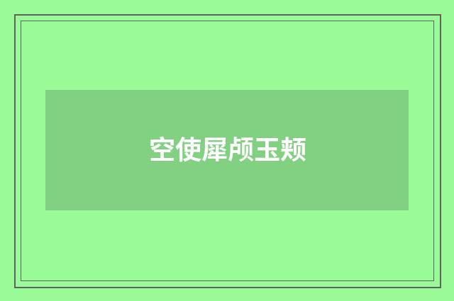 空使犀颅玉颊