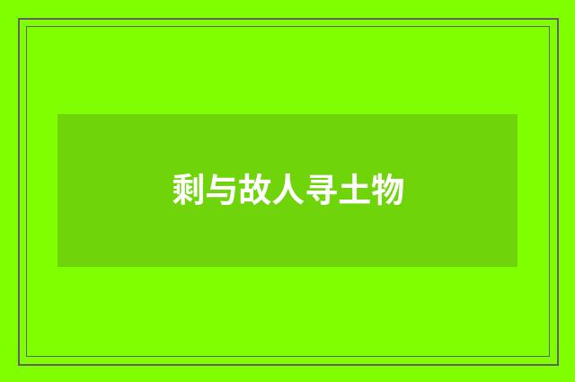 剩与故人寻土物