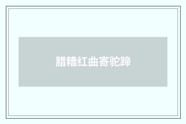 腊糟红曲寄驼蹄