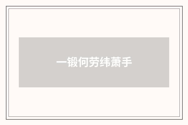 一锻何劳纬萧手