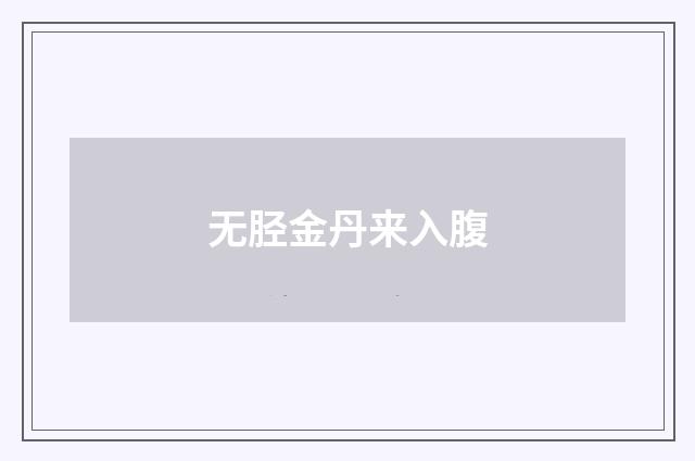 无胫金丹来入腹