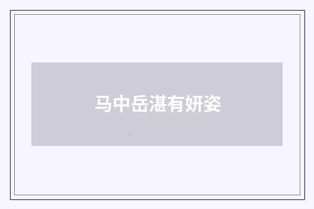 马中岳湛有妍姿