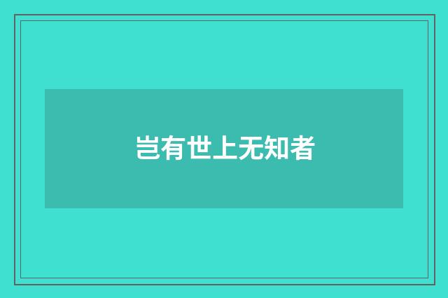 岂有世上无知者