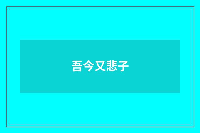 吾今又悲子