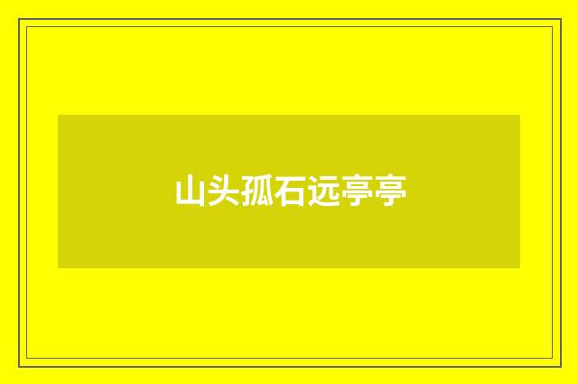山头孤石远亭亭