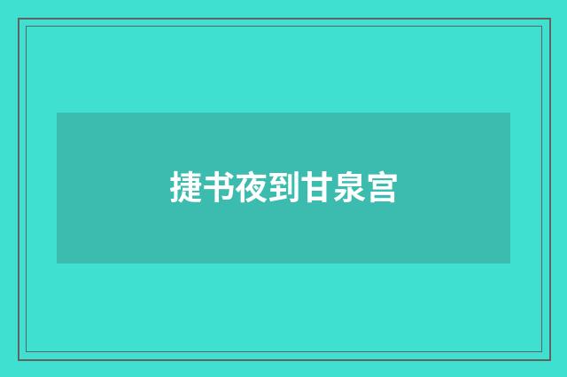 捷书夜到甘泉宫