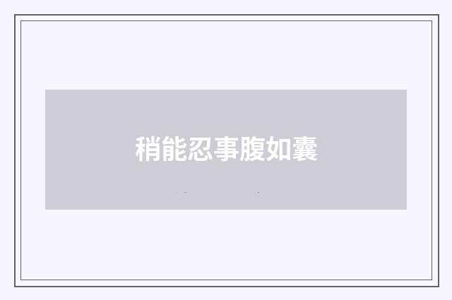 稍能忍事腹如囊