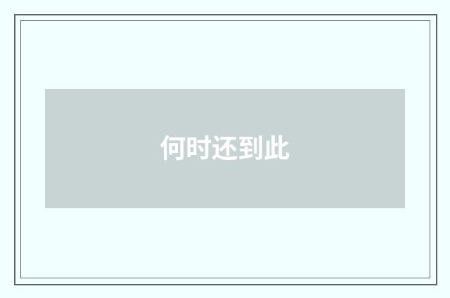 何时还到此