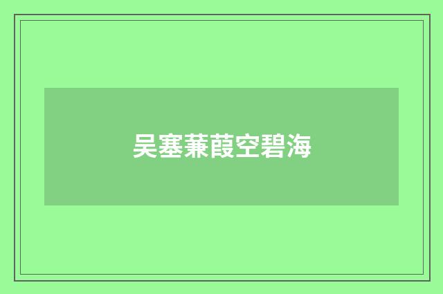 吴塞蒹葭空碧海