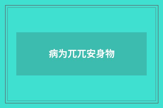 病为兀兀安身物