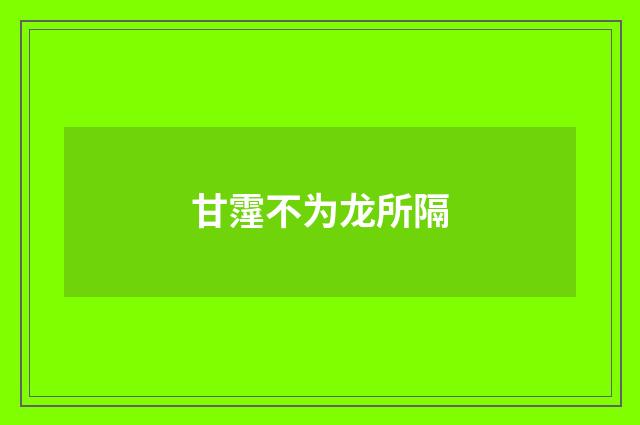 甘霪不为龙所隔