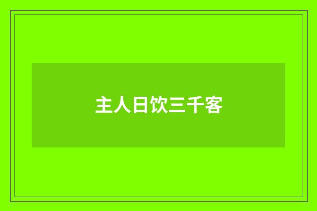 主人日饮三千客