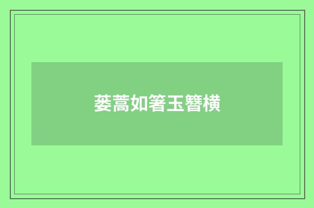 蒌蒿如箸玉簪横