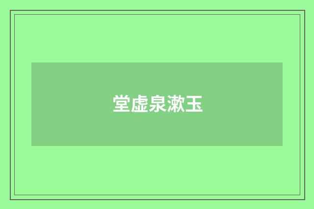 堂虚泉漱玉