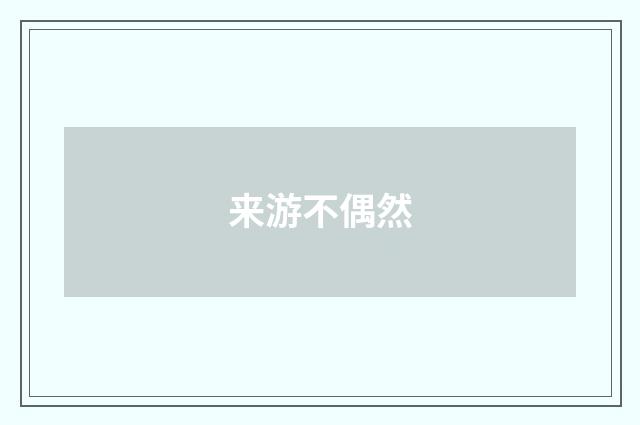 来游不偶然