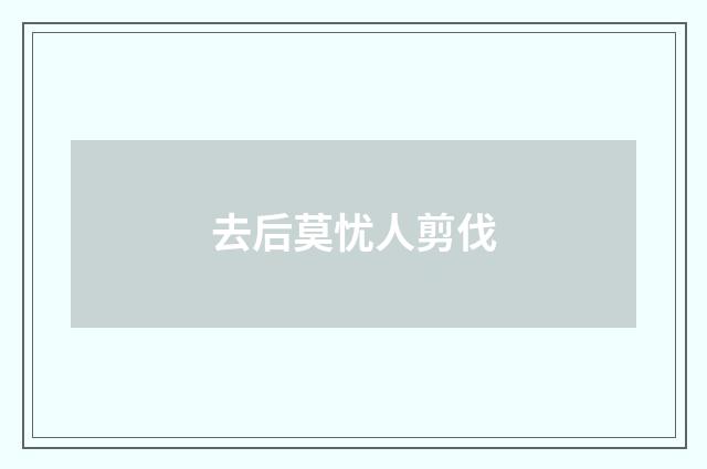 去后莫忧人剪伐