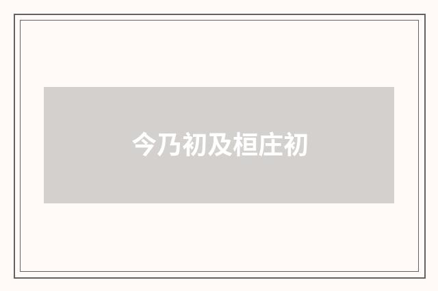 今乃初及桓庄初