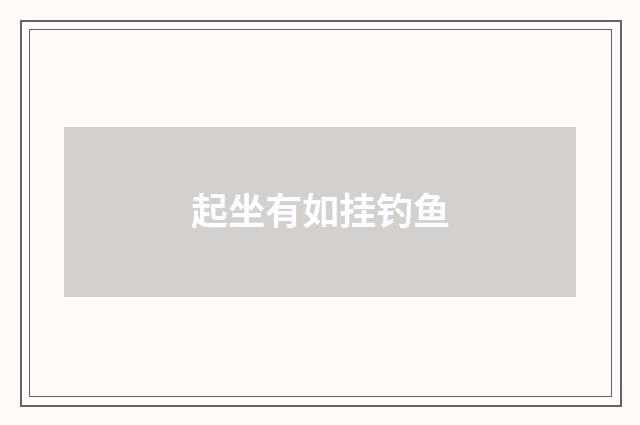 起坐有如挂钓鱼