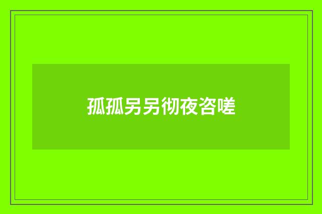 孤孤另另彻夜咨嗟