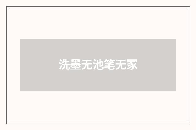 洗墨无池笔无冢