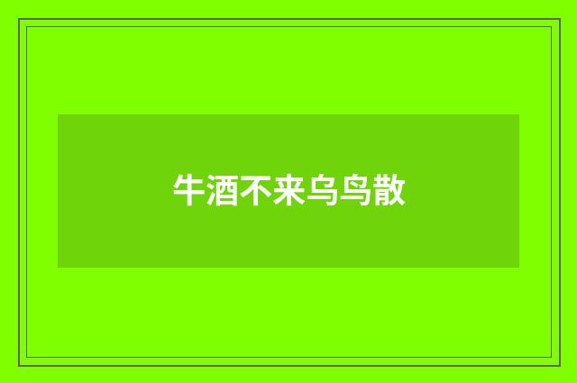 牛酒不来乌鸟散