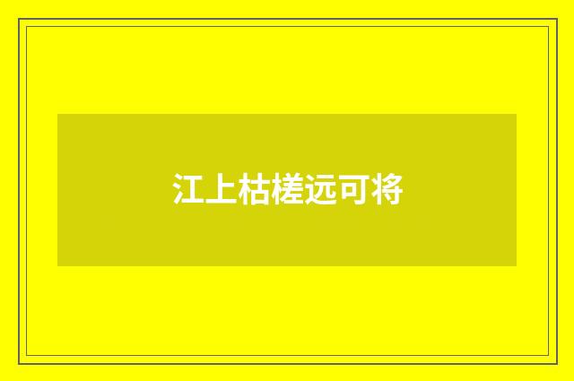 江上枯槎远可将